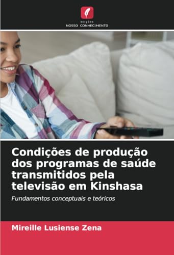 Condições de produção dos programas de saúde transmitidos pela televisão em Kinshasa: Fundamentos conceptuais e teóricos von Edições Nosso Conhecimento