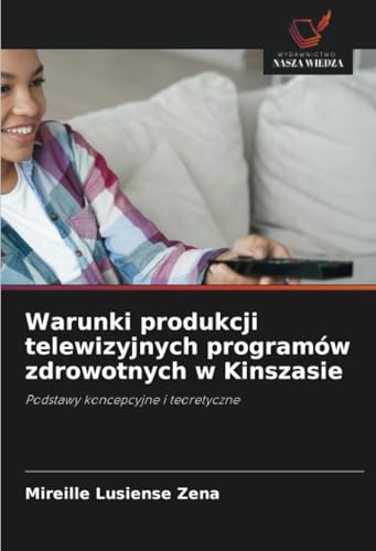Warunki produkcji telewizyjnych programów zdrowotnych w Kinszasie: Podstawy koncepcyjne i teoretyczne von Wydawnictwo Nasza Wiedza