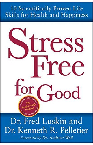 Stress Free for Good: 10 Scientifically Proven Life Skills for Health and Happiness Stress Free for Good: 10 Scientifically Proven Life Skills for Health and Happiness
