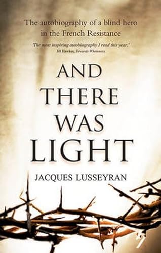 And There Was Light: The Autobiography of a Blind Hero in the French Resistance