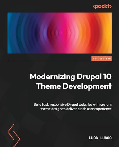 Modernizing Drupal 10 Theme Development: Build fast, responsive Drupal websites with custom theme design to deliver a rich user experience von Packt Publishing