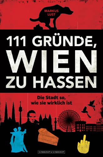 111 Gründe, Wien zu hassen: Die Stadt so, wie sie wirklich ist
