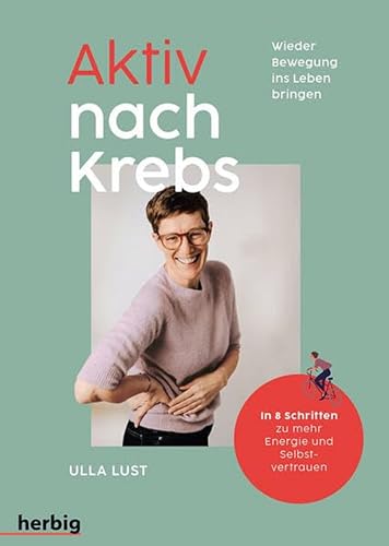 Aktiv nach Krebs - Wieder Bewegung ins Leben bringen: In acht Schritten zu mehr Energie und Selbstvertrauen