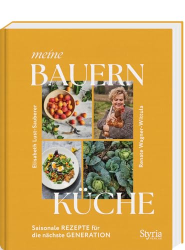 Meine Bauernküche: Saisonale Rezepte für die nächste Generation. Moderne Küche mit regionalen und saisonalen Zutaten von Styria Verlag