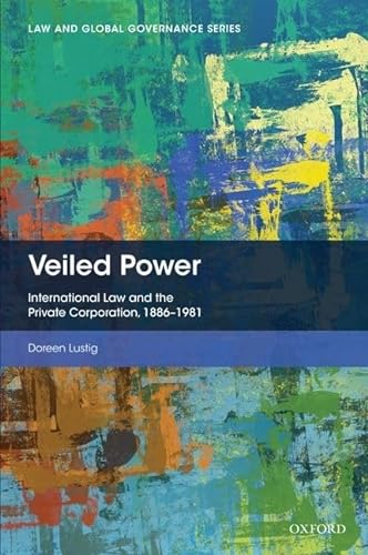 Veiled Power: International Law and the Private Corporation 1886-1981 (Law and Global Governance)