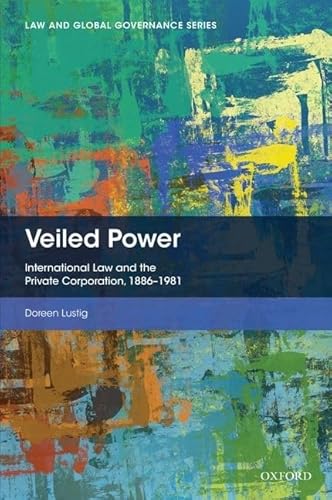 Veiled Power: International Law and the Private Corporation 1886-1981 (Law and Global Governance)