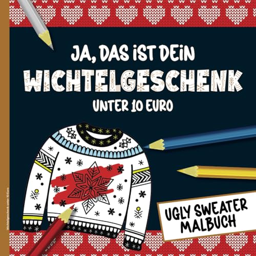 Wichtelgeschenk unter 10 Euro: Lustiges Geschenk zum Wichteln Ausmalbuch für Erwachsene Ausmalbilder von hässliche Weihnachtspullover Idee für Weihnachtsfeier das Malbuch Weihnachten Ugly Sweater von Independently published