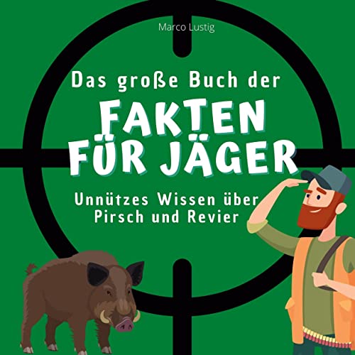 Das große Buch der Fakten für Jäger: Unnützes Wissen über Pirsch und Revier