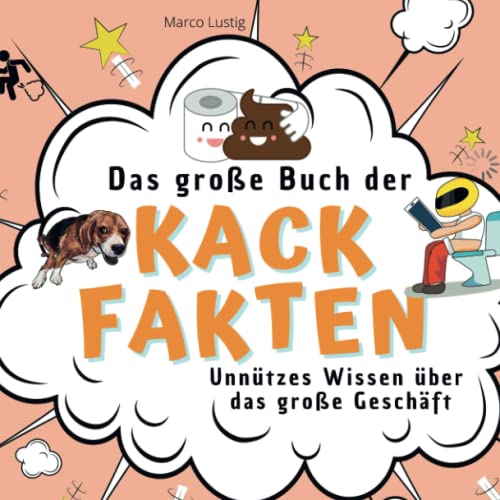 Das große Buch der Kack-Fakten: Unnützes Wissen über das große Geschäft von 27 Amigos