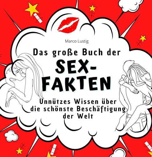 Das große Buch der Sex-Fakten: Unnützes Wissen über die schönste Beschäftigung der Welt Das große Buch der Sex-Fakten: Unnützes Wissen über die schönste Beschäftigung der Welt