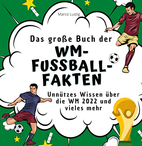 Das große Buch der WM-Fußball-Fakten: Unnützes Wissen über die WM 2022 und vieles mehr Das große Buch der WM-Fußball-Fakten: Unnützes Wissen über die WM 2022 und vieles mehr