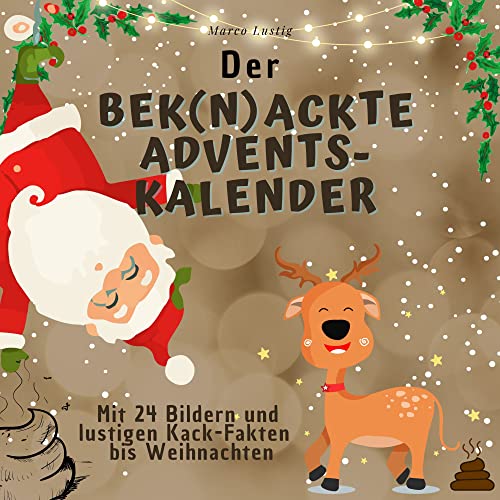 Der bek(n)ackte Adventskalender: Mit 24 Bildern und lustigen Kack-Fakten bis Weihnachten