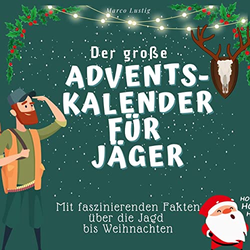 Der grosse Adventskalender für Jäger: Mit faszinierenden Fakten über die Jagd bis Weihnachten Der grosse Adventskalender für Jäger: Mit faszinierenden Fakten über die Jagd bis Weihnachten
