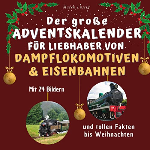 Der große Adventskalender für Liebhaber von Dampflokomotiven & Eisenbahnen: Mit 24 tollen Bildern und tollen Fakten bis Weihnachten Der große Adventskalender für Liebhaber von Dampflokomotiven & Eisenbahnen: Mit 24 tollen Bildern und tollen Fakten bis Weihnachten