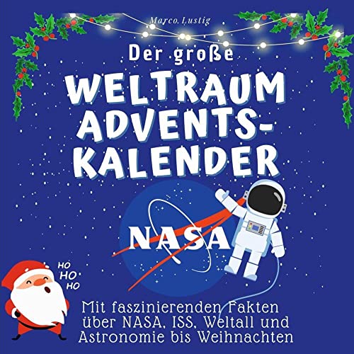 Der grosse Weltraum-Adventskalender: Mit faszinierenden Fakten über NASA, ISS, Weltall und Astronomie bis Weihnachten Der grosse Weltraum-Adventskalender: Mit faszinierenden Fakten über NASA, ISS, Weltall und Astronomie bis Weihnachten