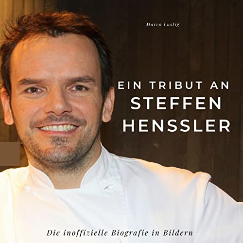 Ein Tribut an Steffen Henssler: Die inoffizielle Biografie in Bildern von 27Amigos