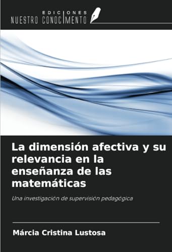 La dimensión afectiva y su relevancia en la enseñanza de las matemáticas: Una investigación de supervisión pedagógica von Ediciones Nuestro Conocimiento
