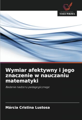 Wymiar afektywny i jego znaczenie w nauczaniu matematyki: Badanie nadzoru pedagogicznego von Wydawnictwo Nasza Wiedza