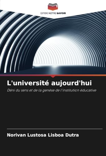 L'université aujourd'hui: Déni du sens et de la genèse de l'institution éducative von Editions Notre Savoir