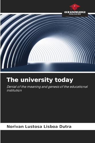 The university today: Denial of the meaning and genesis of the educational institution von Our Knowledge Publishing
