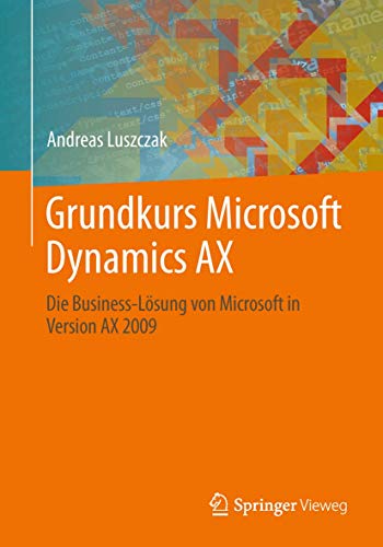 Grundkurs Microsoft Dynamics AX: Die Business-Lösung von Microsoft in Version AX 2009