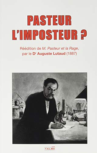 PASTEUR L'IMPOSTEUR ?: Réédition de « M. PASTEUR ET LA RAGE » (1887)