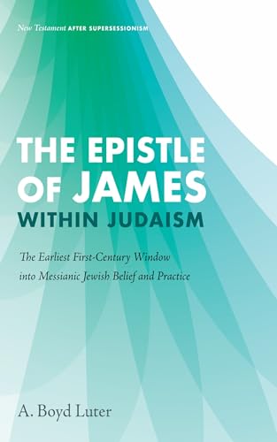The Epistle of James within Judaism: The Earliest First-Century Window into Messianic Jewish Belief and Practice von Wipf and Stock