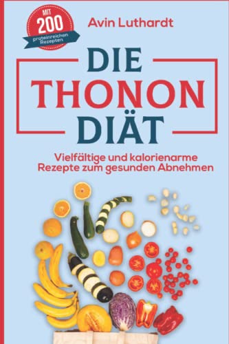 Die Thonon-Diät: Vielfältige und kalorienarme Rezepte zum gesunden Abnehmen von Independently published