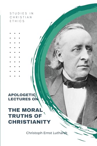 Apologetic Lectures on the Moral Truths of Christianity von Just and Sinner Publications