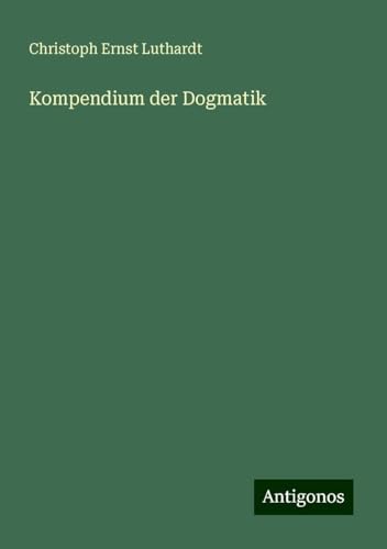 Kompendium der Dogmatik Kompendium der Dogmatik von Antigonos Verlag