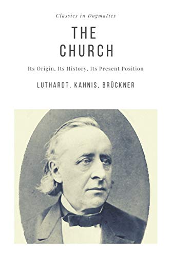 The Church: Its Origin, Its History, Its Present Position (Classics in Dogmatics, Band 3) von Just and Sinner