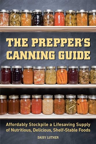The Prepper's Canning Guide: Affordably Stockpile a Lifesaving Supply of Nutritious, Delicious, Shelf-Stable Foods von Ulysses Press