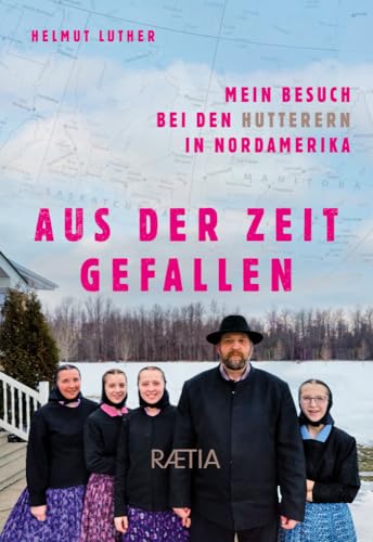 Aus der Zeit gefallen: Mein Besuch bei den Hutterern in Nordamerika Aus der Zeit gefallen: Mein Besuch bei den Hutterern in Nordamerika von Edition Raetia