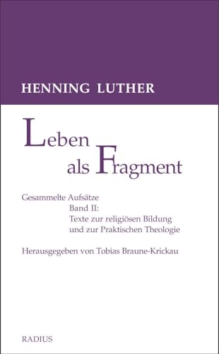 Leben als Fragment, Bd. 2: Gesammelte Aufsätze: Texte zur religiösen Bildung und zur Praktischen Theologie Leben als Fragment, Bd. 2: Gesammelte Aufsätze: Texte zur religiösen Bildung und zur Praktischen Theologie