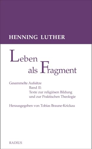 Leben als Fragment, Bd. 2: Gesammelte Aufsätze: Texte zur religiösen Bildung und zur Praktischen Theologie von Radius