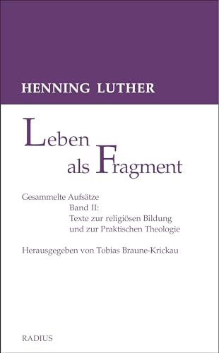 Leben als Fragment, Bd. 2: Gesammelte Aufsätze: Texte zur religiösen Bildung und zur Praktischen Theologie Leben als Fragment, Bd. 2: Gesammelte Aufsätze: Texte zur religiösen Bildung und zur Praktischen Theologie