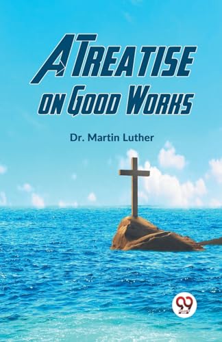 A Treatise on Good Works von Double 9 Books