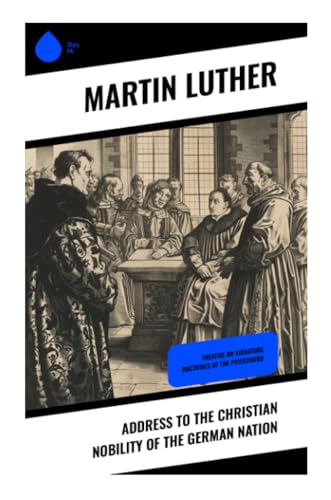 Address To the Christian Nobility of the German Nation: Treatise on Signature Doctrines of the Priesthood von Sharp Ink