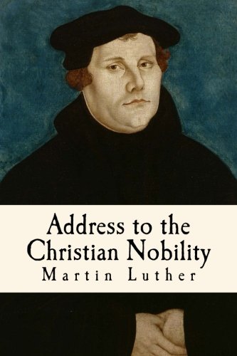 Address to the Christian Nobility: of the German Nation Respecting the Reformation of the Christian Estate Address to the Christian Nobility: of the German Nation Respecting the Reformation of the Christian Estate von CreateSpace Independent Publishing Platform