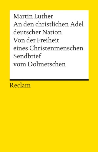 An den christlichen Adel deutscher Nation. Von der Freiheit eines Christenmenschen. Sendbrief vom Dolmetschen: Luther, Martin – 18947 (Reclams Universal-Bibliothek)
