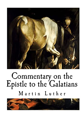 Commentary on the Epistle to the Galatians (Martin Luther) von CREATESPACE