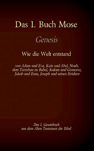 Das 1. Buch Mose, Genesis, das 1. Gesetzbuch aus der Bibel - Wie die Welt entstand: von Adam und Eva, Kain und Abel, Noah, dem Turmbau zu Babel, Sodom ... (Die Bücher der Bibel als Einzelausgabe)