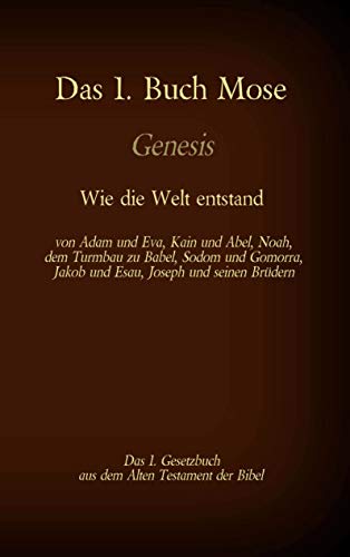 Das 1. Buch Mose, Genesis, das 1. Gesetzbuch aus der Bibel - Wie die Welt entstand: von Adam und Eva, Kain und Abel, Noah, dem Turmbau zu Babel, Sodom ... (Die Bücher der Bibel als Einzelausgabe)