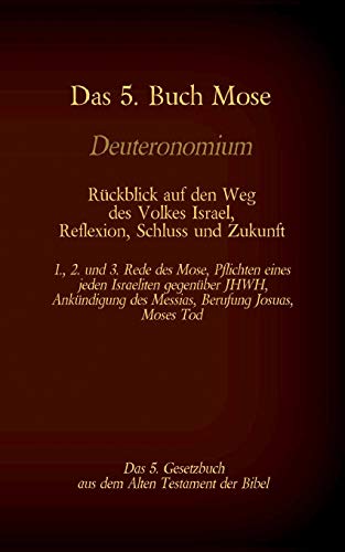 Das 5. Buch Mose, Deuteronomium, das 5. Gesetzbuch aus dem Alten Testament, Rückblick auf den Weg des Volkes Israel, Reflexion, Schluss und Zukunft: ... Tod (Die Bücher der Bibel als Einzelausgabe)