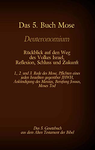 Das 5. Buch Mose, Deuteronomium, das 5. Gesetzbuch aus dem Alten Testament, Rückblick auf den Weg des Volkes Israel, Reflexion, Schluss und Zukunft: ... Tod (Die Bücher der Bibel als Einzelausgabe)