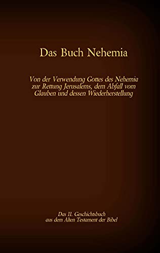 Das Buch Nehemia, das 11. Geschichtsbuch aus dem Alten Testament der Bibel: Von der Verwendung Gottes des Nehemia zur Rettung Jerusalems, dem Abfall ... (Die Bücher der Bibel als Einzelausgabe) von Books on Demand