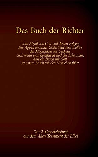 Das Buch der Richter, das 2. Geschichtsbuch aus dem Alten Testament der Bibel: Vom Abfall von Gott und dessen Folgen; dem Appell, an seiner ... (Die Bücher der Bibel als Einzelausgabe)