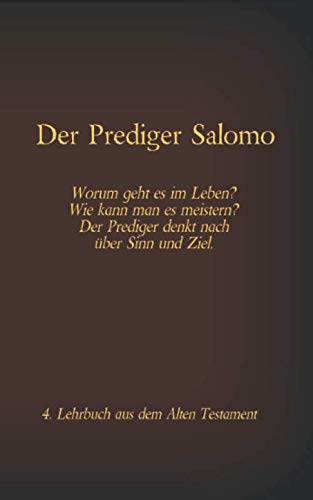 Der Prediger Salomo: Worum geht es im Leben? Wie kann man es meistern? Der Prediger denkt nach über Sinn und Ziel. Der Prediger Salomo: Worum geht es im Leben? Wie kann man es meistern? Der Prediger denkt nach über Sinn und Ziel. von Independently published