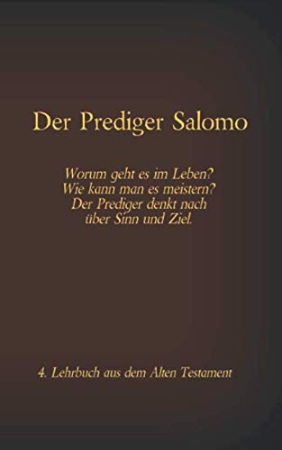 Der Prediger Salomo: Worum geht es im Leben? Wie kann man es meistern? Der Prediger denkt nach über Sinn und Ziel. von Independently published