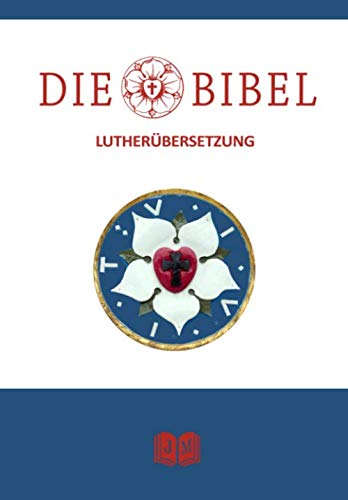 Die Bibel nach Martin Luther: Große Jubiläumsausgabe zu Ehren des Reformators Martin Luther. 500 Jahre Reformation. Altes- und Neues Testament der Lutherbibel. Vollständige Gesamtausgabe (illustriert) von Independently published